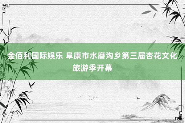 金佰利国际娱乐 阜康市水磨沟乡第三届杏花文化旅游季开幕