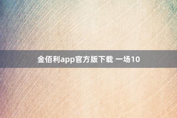 金佰利app官方版下载 一场10